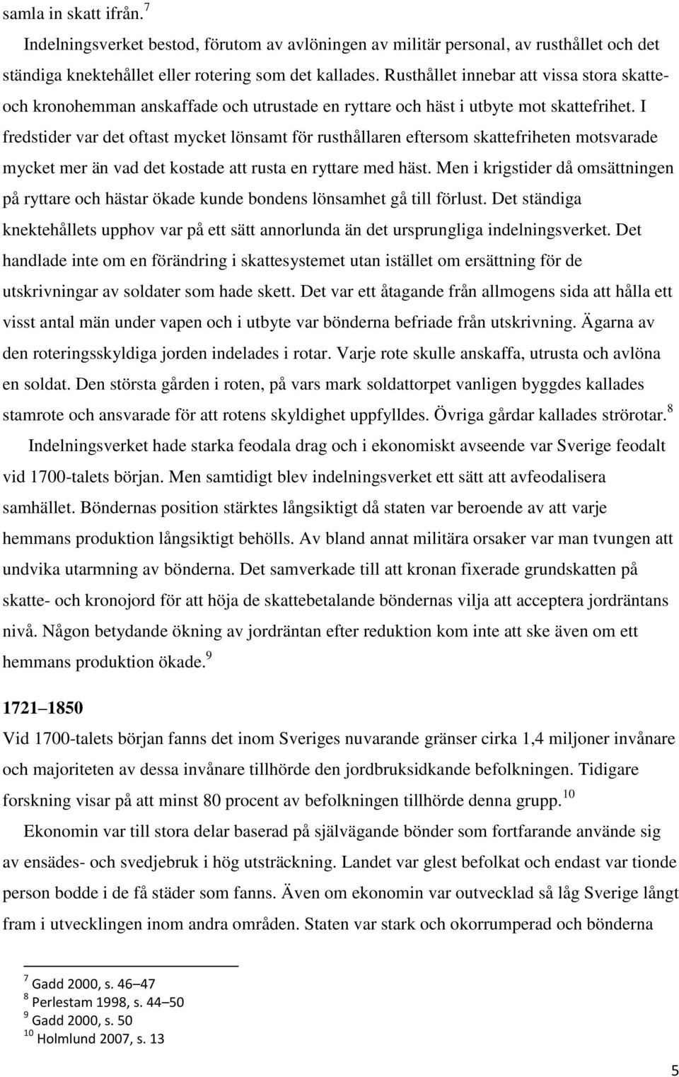 I fredstider var det oftast mycket lönsamt för rusthållaren eftersom skattefriheten motsvarade mycket mer än vad det kostade att rusta en ryttare med häst.