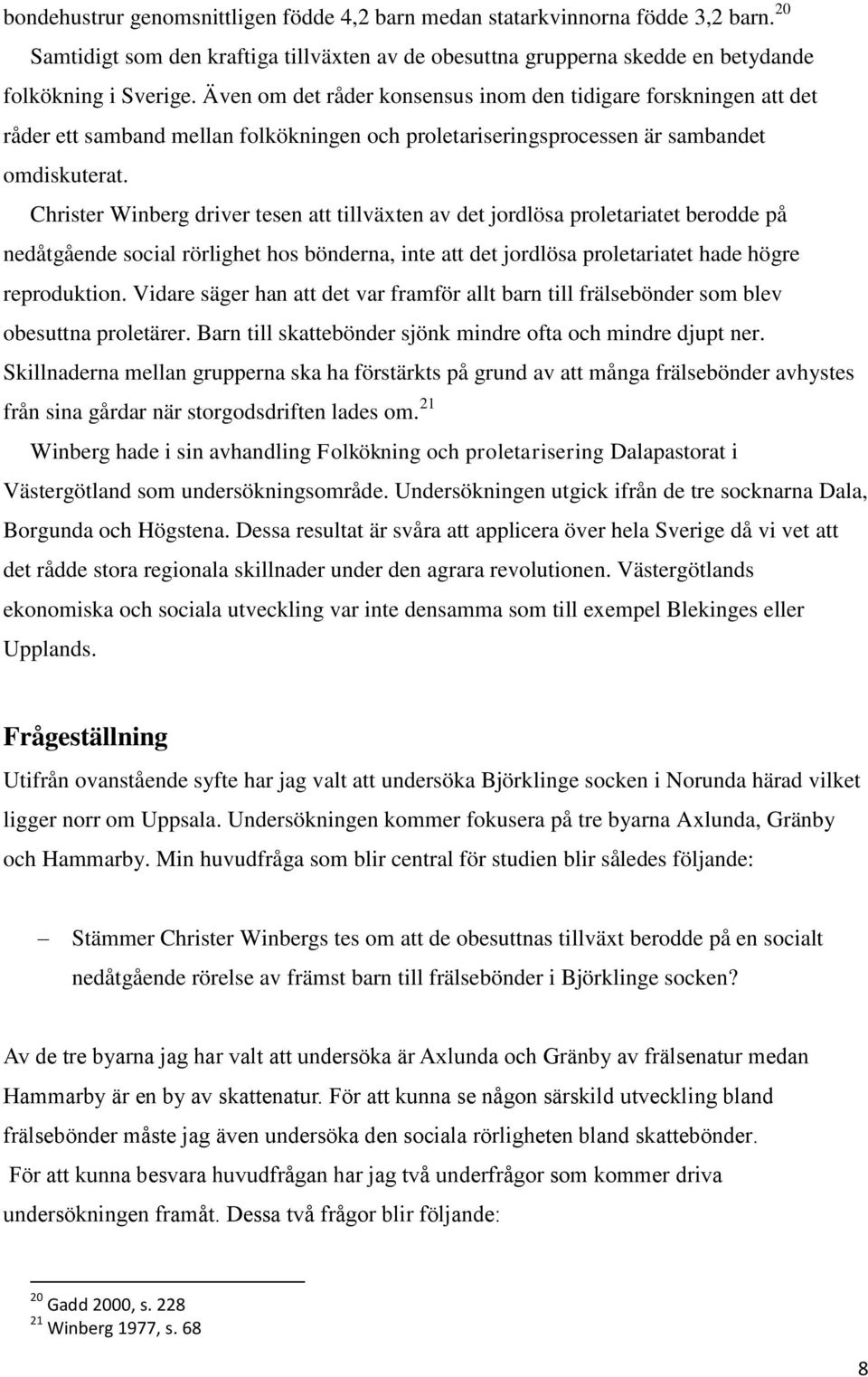 Christer Winberg driver tesen att tillväxten av det jordlösa proletariatet berodde på nedåtgående social rörlighet hos bönderna, inte att det jordlösa proletariatet hade högre reproduktion.