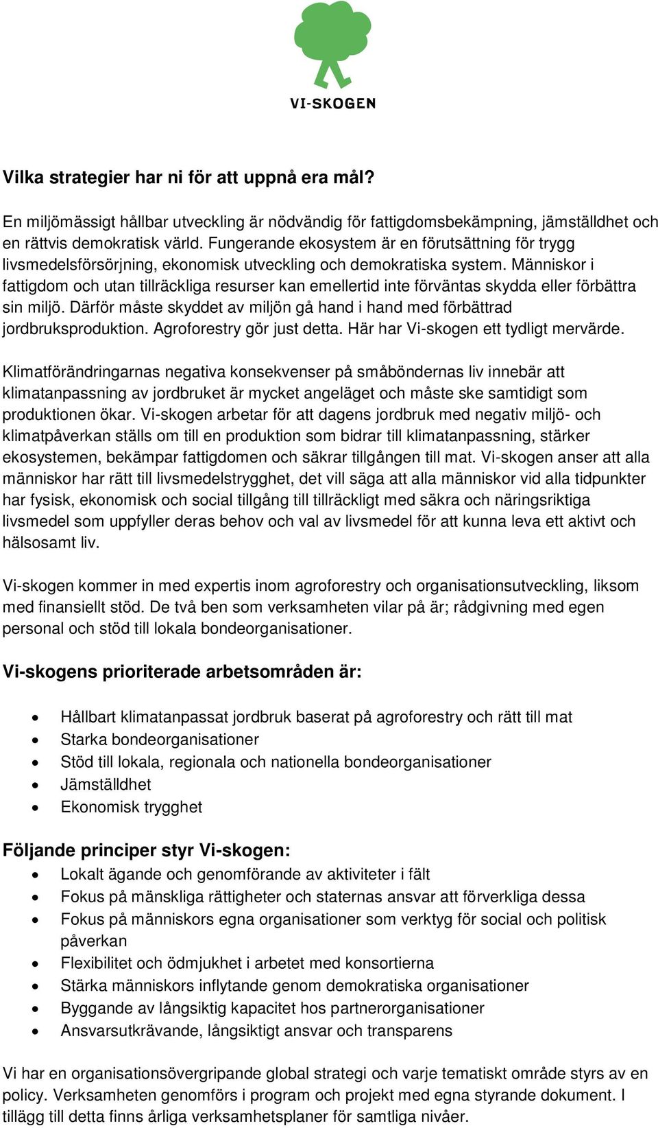 Människor i fattigdom och utan tillräckliga resurser kan emellertid inte förväntas skydda eller förbättra sin miljö. Därför måste skyddet av miljön gå hand i hand med förbättrad jordbruksproduktion.