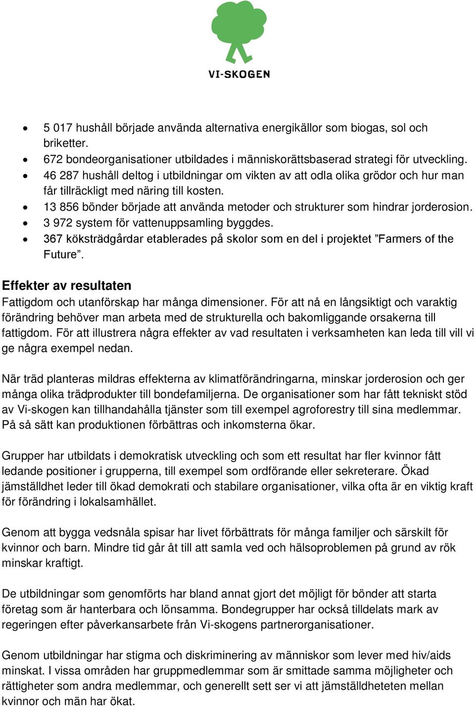 13 856 bönder började att använda metoder och strukturer som hindrar jorderosion. 3 972 system för vattenuppsamling byggdes.