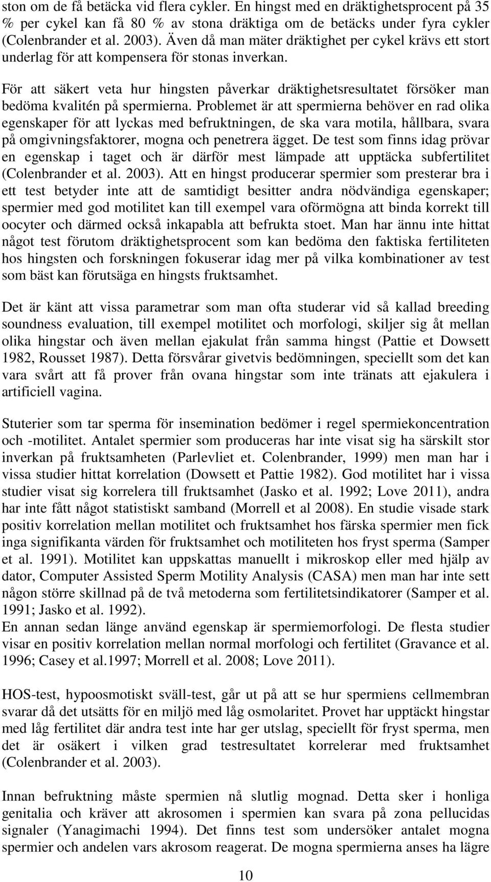 För att säkert veta hur hingsten påverkar dräktighetsresultatet försöker man bedöma kvalitén på spermierna.