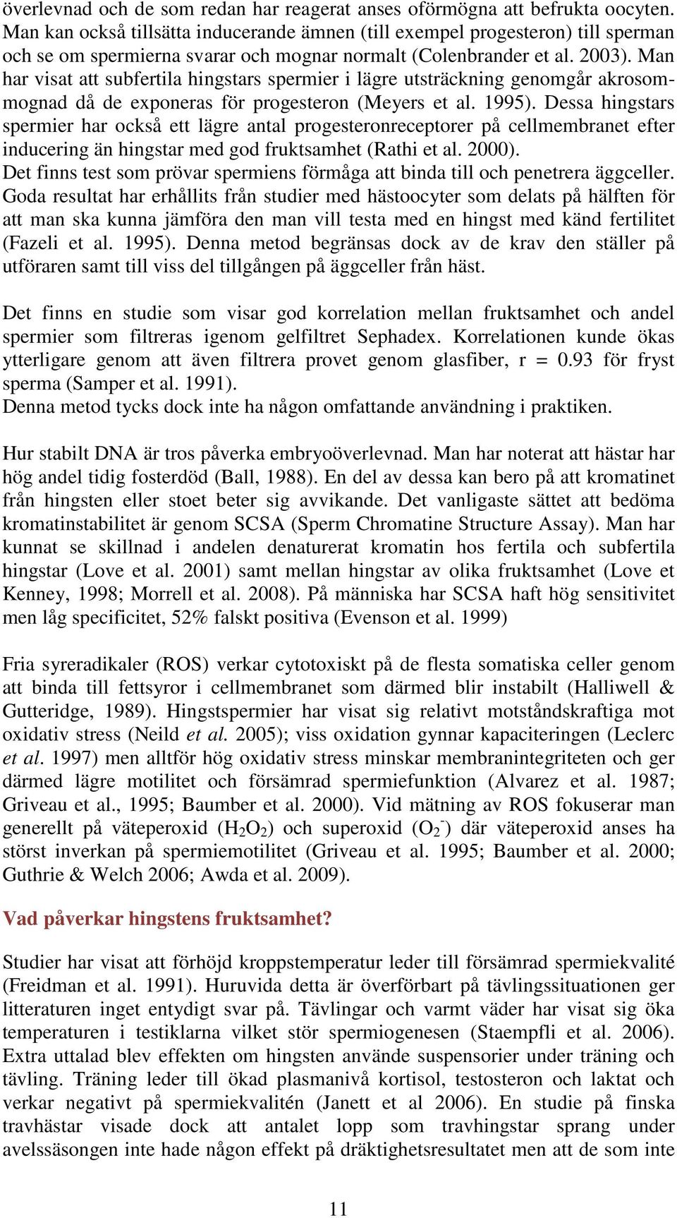 Man har visat att subfertila hingstars spermier i lägre utsträckning genomgår akrosommognad då de exponeras för progesteron (Meyers et al. 1995).
