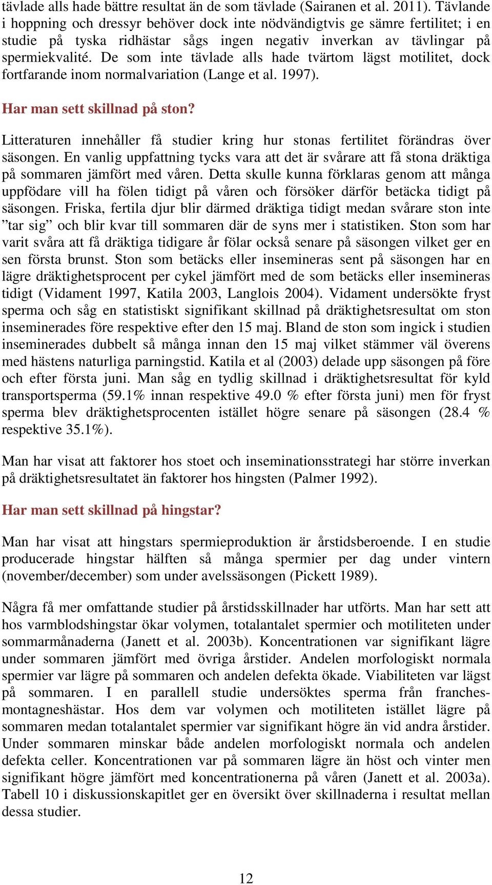 De som inte tävlade alls hade tvärtom lägst motilitet, dock fortfarande inom normalvariation (Lange et al. 1997). Har man sett skillnad på ston?