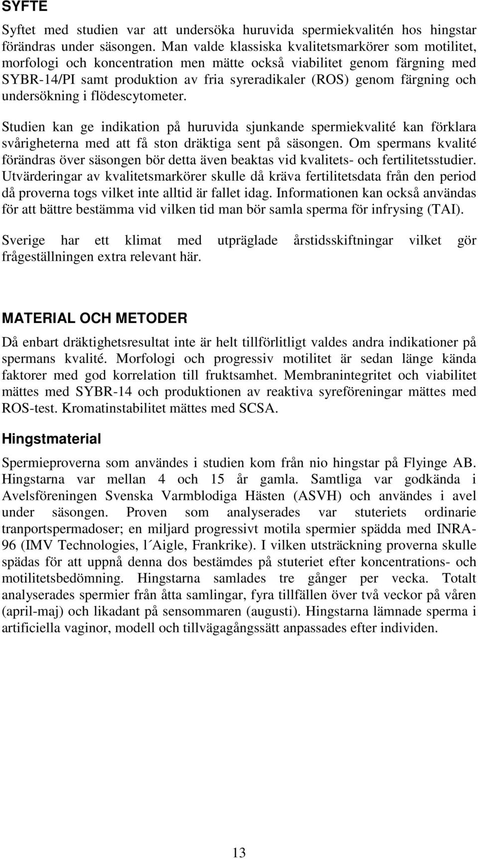 och undersökning i flödescytometer. Studien kan ge indikation på huruvida sjunkande spermiekvalité kan förklara svårigheterna med att få ston dräktiga sent på säsongen.