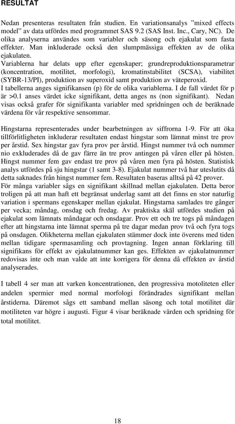 Variablerna har delats upp efter egekaper; grundreproduktioparametrar (koncentration, motilitet, morfologi), kromatitabilitet (SCSA), viabilitet (SYBR-13/PI), produktion av superoxid samt produktion