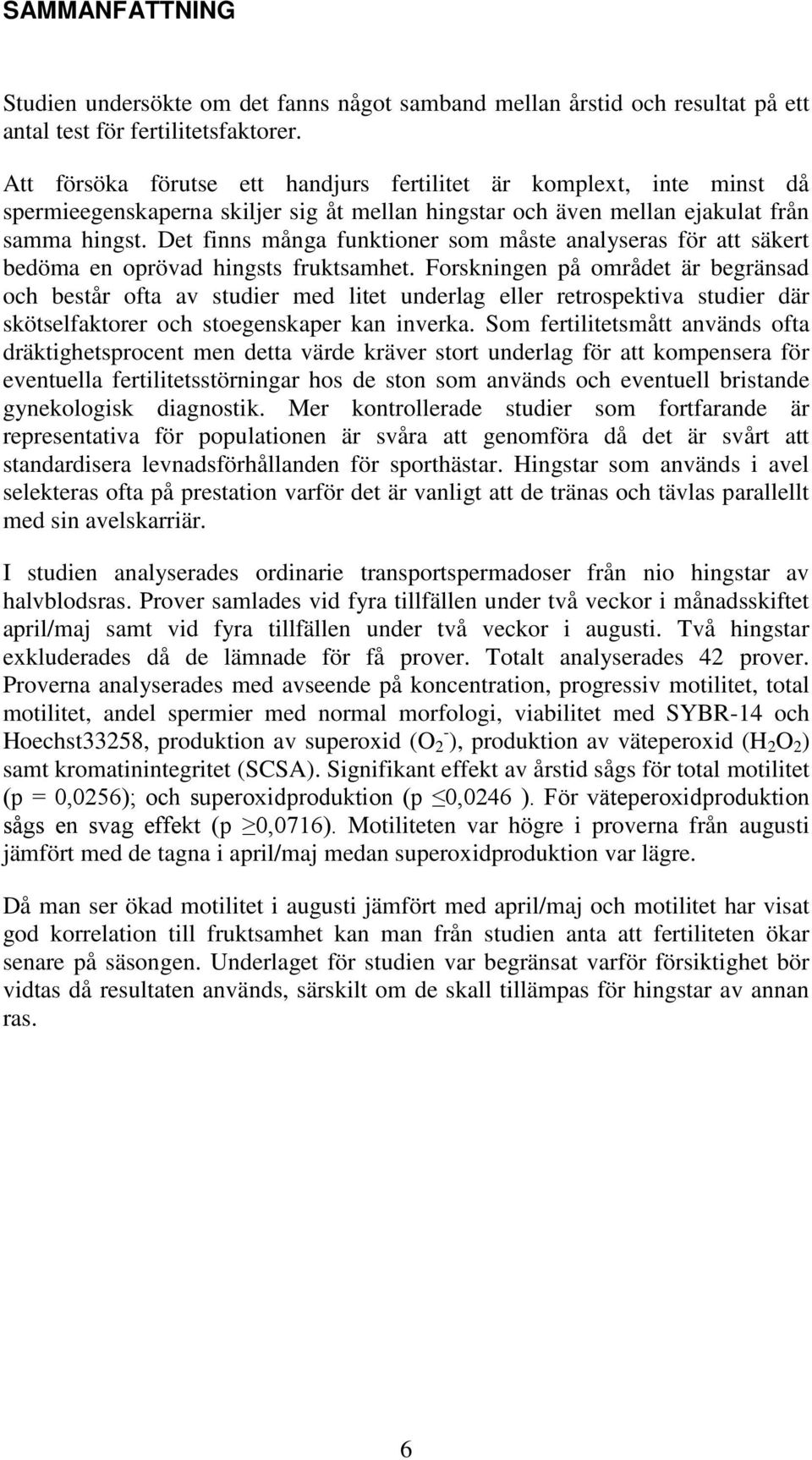 Det fin många funktioner som måste analyseras för att säkert bedöma en oprövad hingsts fruktsamhet.