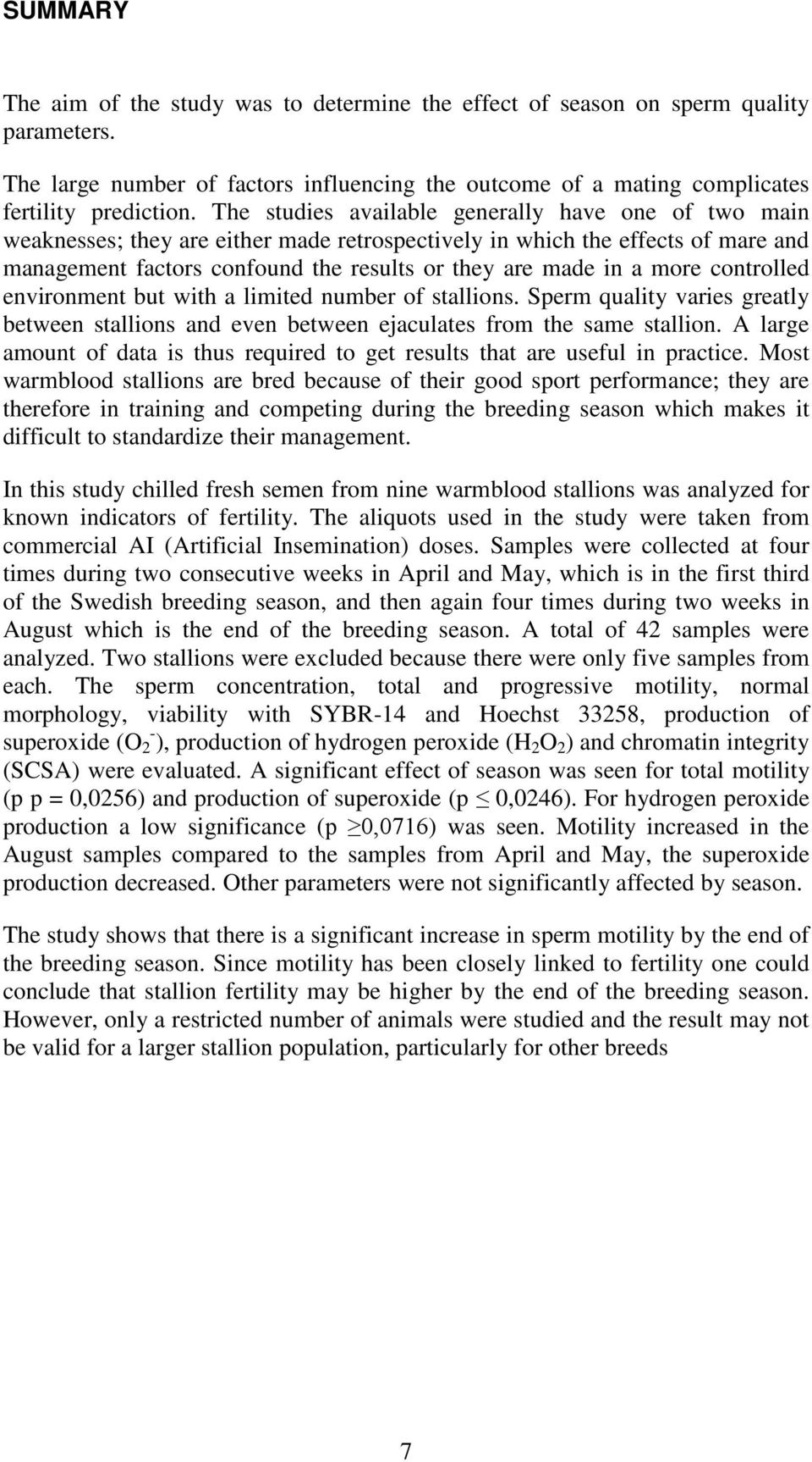 more controlled environment but with a limited number of stallio. Sperm quality varies greatly between stallio and even between ejaculates from the same stallion.