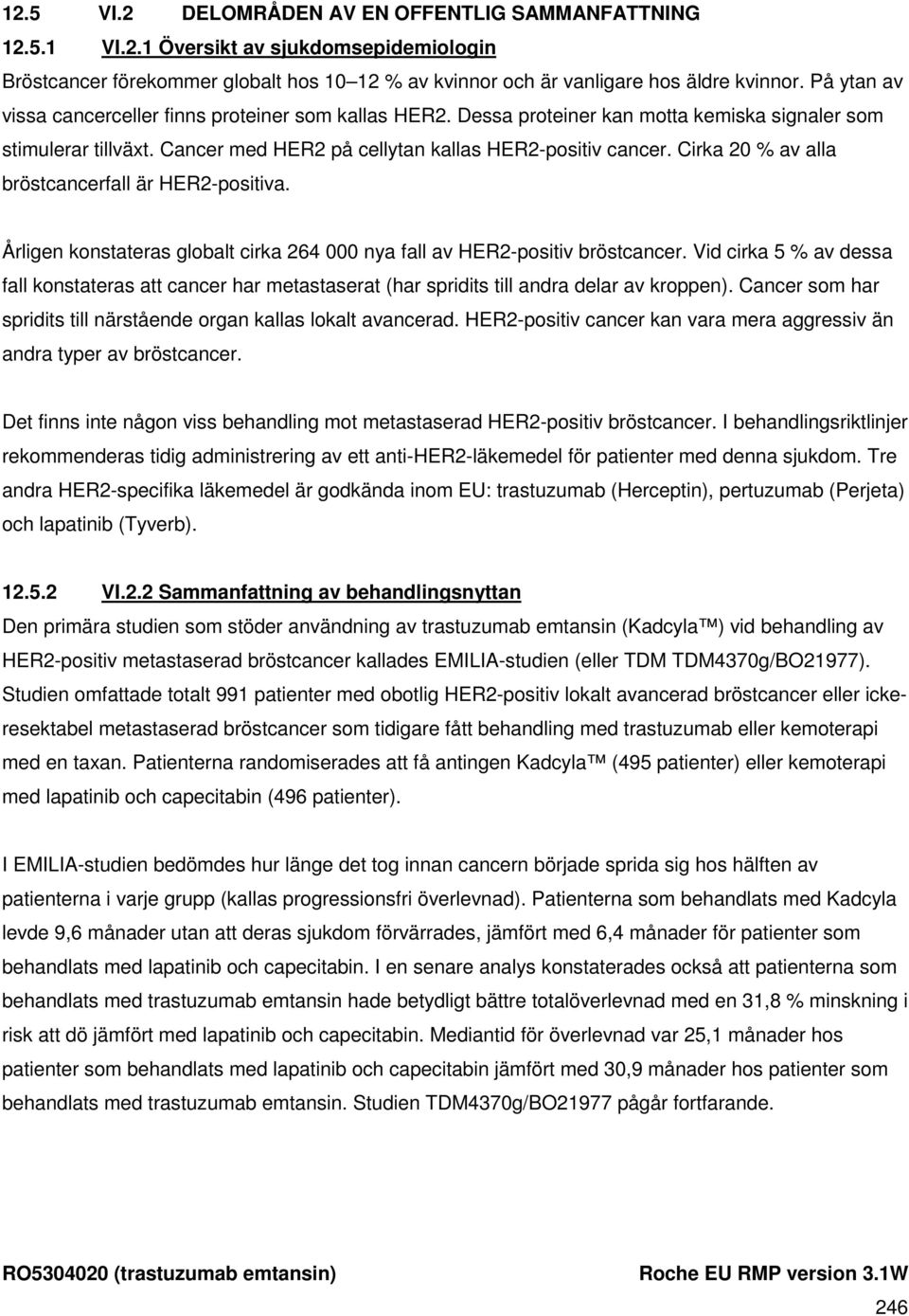 Cirka 20 % av alla bröstcancerfall är HER2-positiva. Årligen konstateras globalt cirka 264 000 nya fall av HER2-positiv bröstcancer.