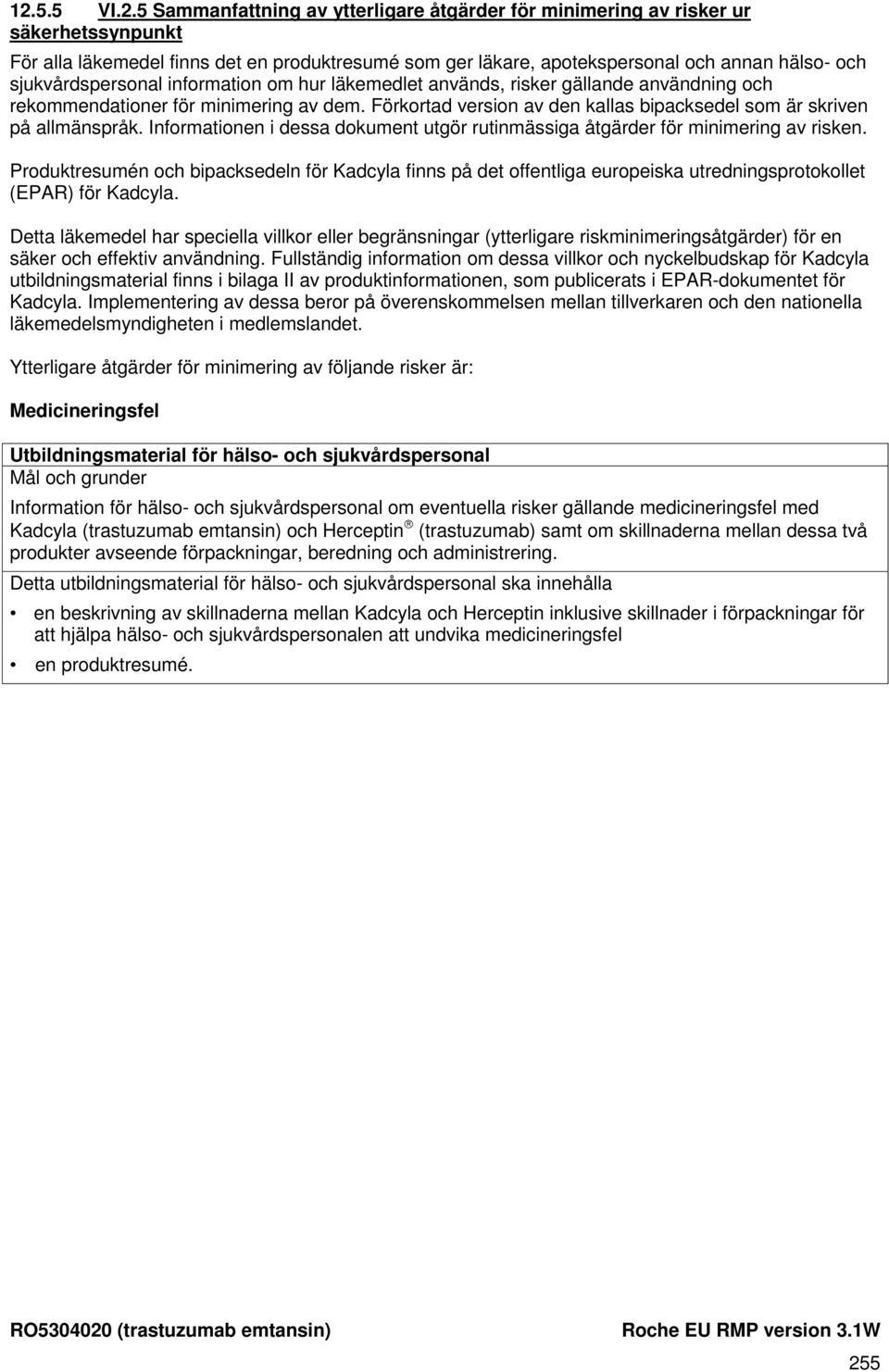 Förkortad version av den kallas bipacksedel som är skriven på allmänspråk. Informationen i dessa dokument utgör rutinmässiga åtgärder för minimering av risken.