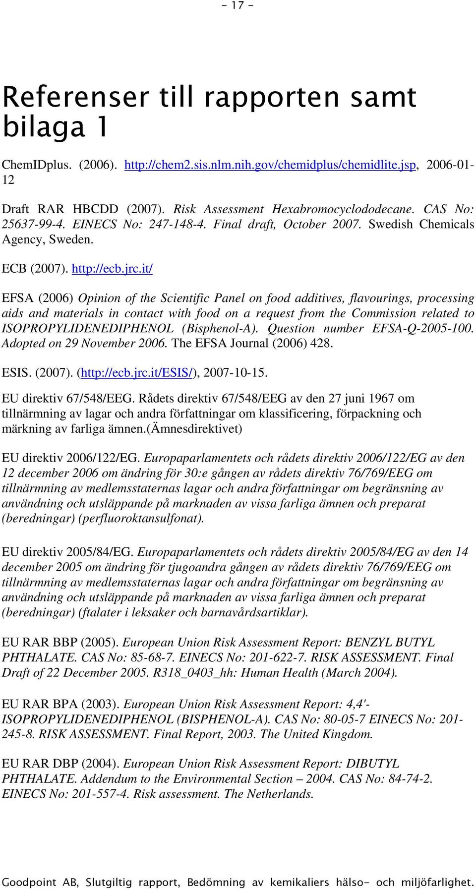 it/ EFSA (2006) Opinion of the Scientific Panel on food additives, flavourings, processing aids and materials in contact with food on a request from the Commission related to ISOPROPYLIDENEDIPHENOL