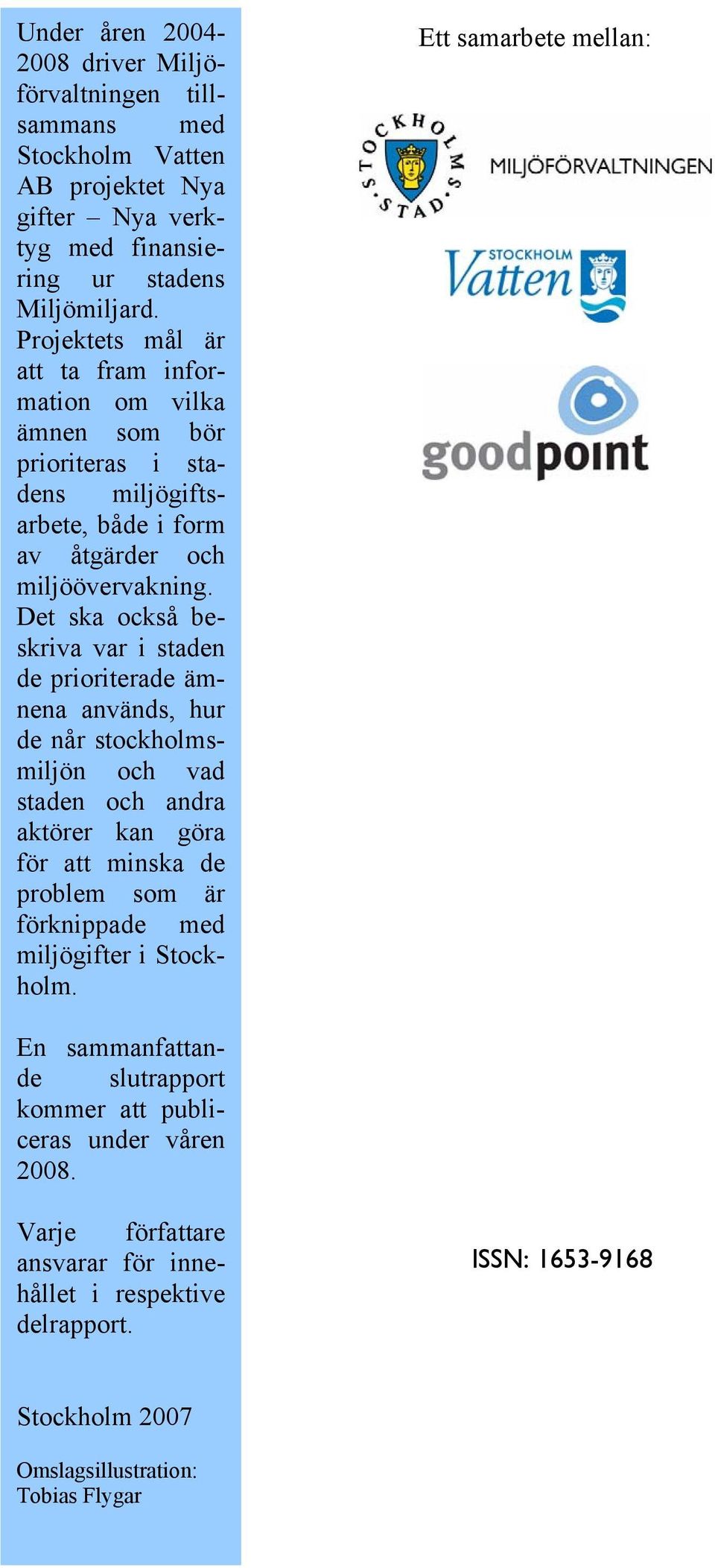 Det ska också beskriva var i staden de prioriterade ämnena används, hur de når stockholmsmiljön och vad staden och andra aktörer kan göra för att minska de problem som är förknippade