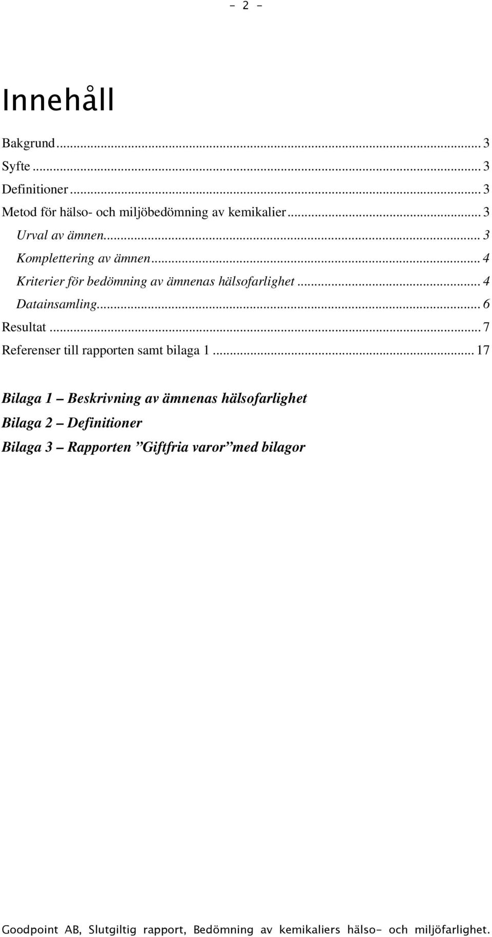 .. 6 Resultat... 7 Referenser till rapporten samt bilaga 1.
