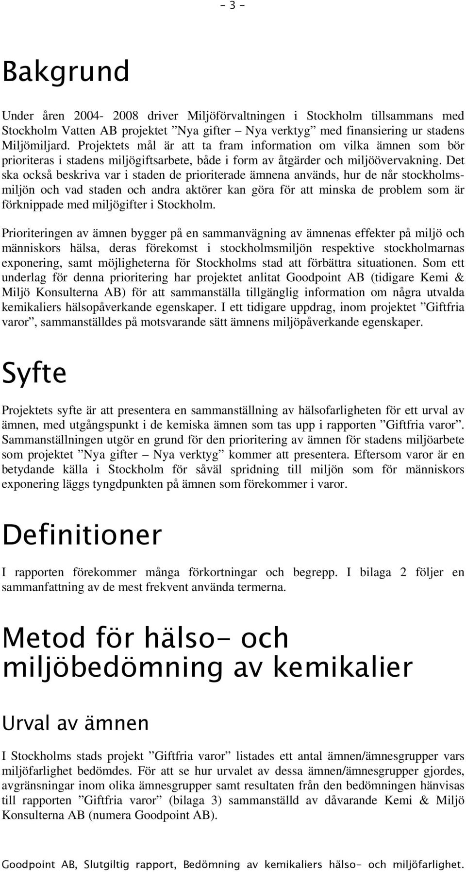 Det ska också beskriva var i staden de prioriterade ämnena används, hur de når stockholmsmiljön och vad staden och andra aktörer kan göra för att minska de problem som är förknippade med miljögifter