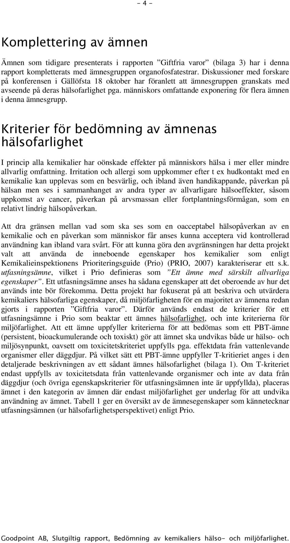 människors omfattande exponering för flera ämnen i denna ämnesgrupp.