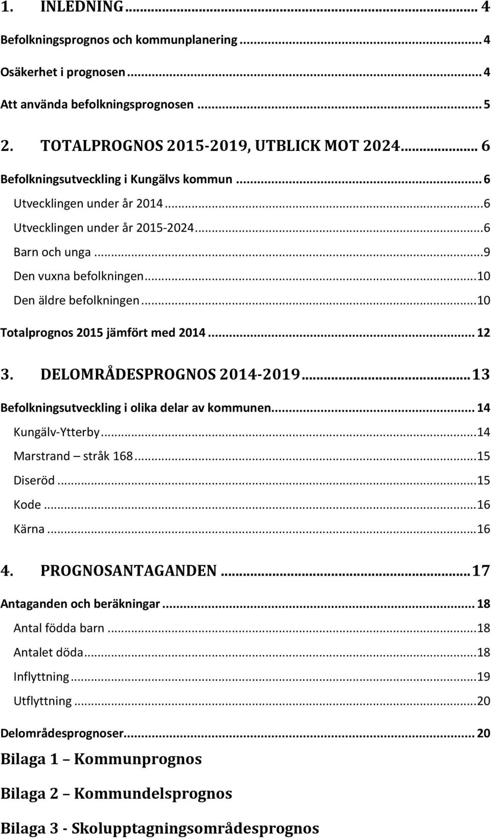 .. 10 Totalprognos 2015 jämfört med 2014... 12 3. DELOMRÅDESPROGNOS 2014-2019... 13 Befolkningsutveckling i olika delar av kommunen... 14 Kungälv-Ytterby... 14 Marstrand stråk 168... 15 Diseröd.