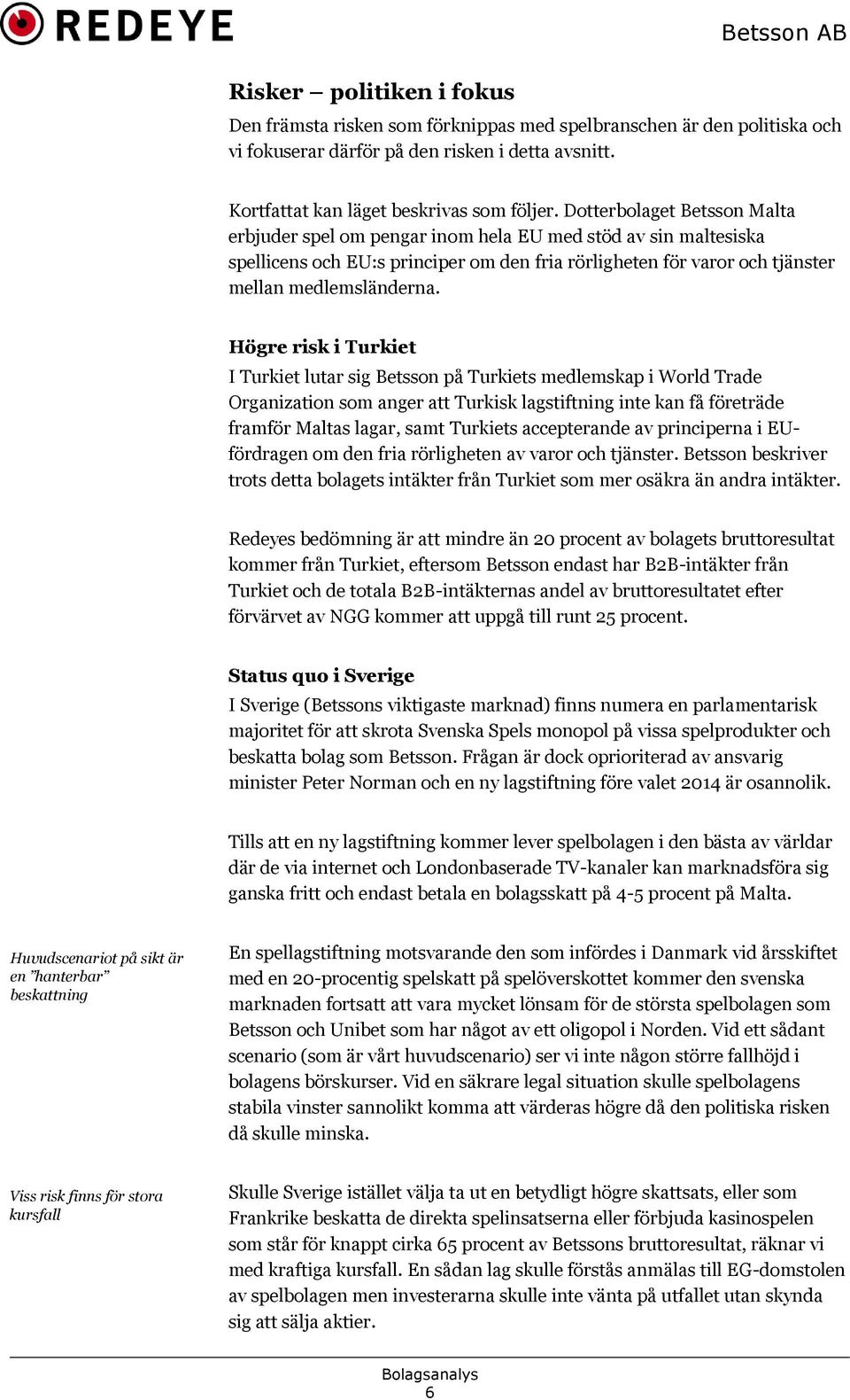 Dotterbolaget Betsson Malta erbjuder spel om pengar inom hela EU med stöd av sin maltesiska spellicens och EU:s principer om den fria rörligheten för varor och tjänster mellan medlemsländerna.