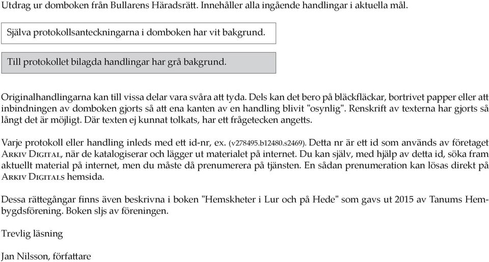 Dels kan det bero på bläckfläckar, bortrivet papper eller att inbindningen av domboken gjorts så att ena kanten av en handling blivit "osynlig".