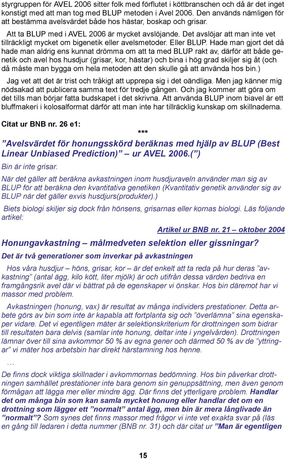 Det avslöjar att man inte vet tillräckligt mycket om bigenetik eller avelsmetoder. Eller BLUP.