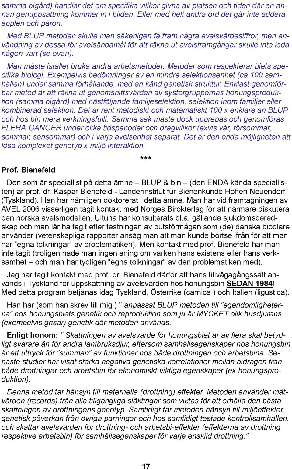 Man måste istället bruka andra arbetsmetoder. Metoder som respekterar biets specifika biologi.