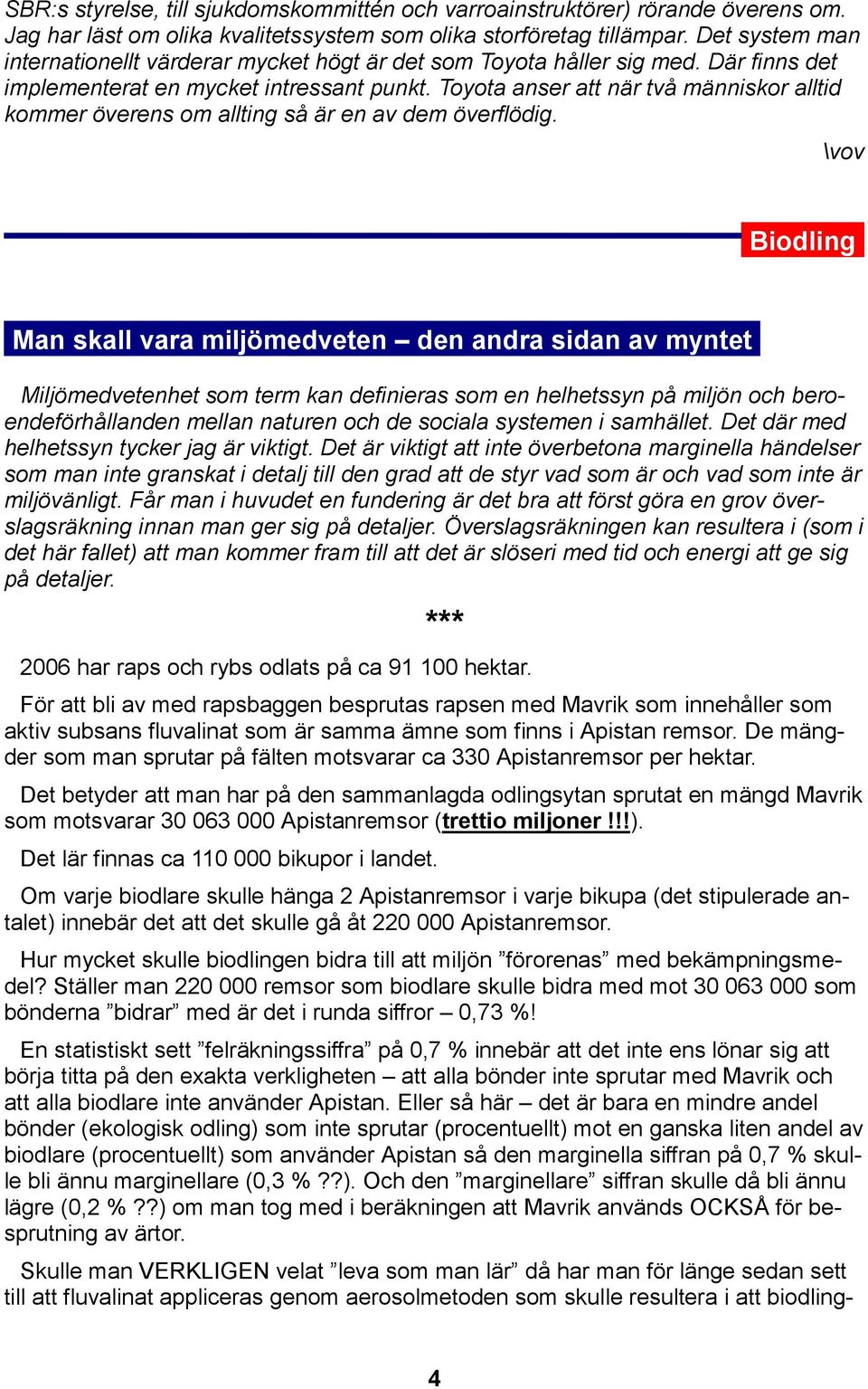 Toyota anser att när två människor alltid kommer överens om allting så är en av dem överflödig. \vov.biodling..man skall vara miljömedveten den andra sidan av myntet.