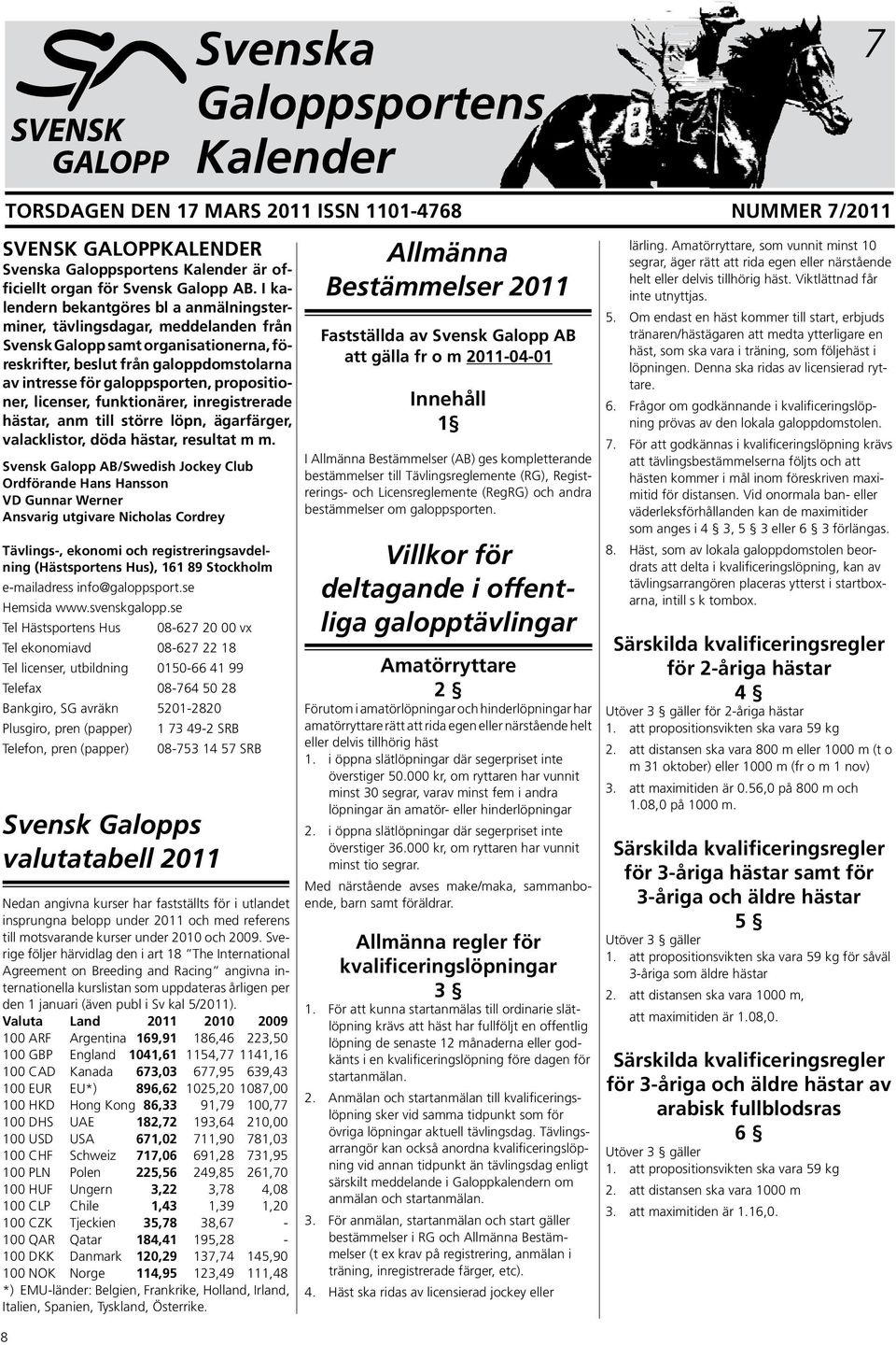 proposi tioner, li cen ser, funk tionärer, inregistrerade hästar, an m till stör re löpn, ägar färger, va lack listor, dö da hästar, resultat m m.