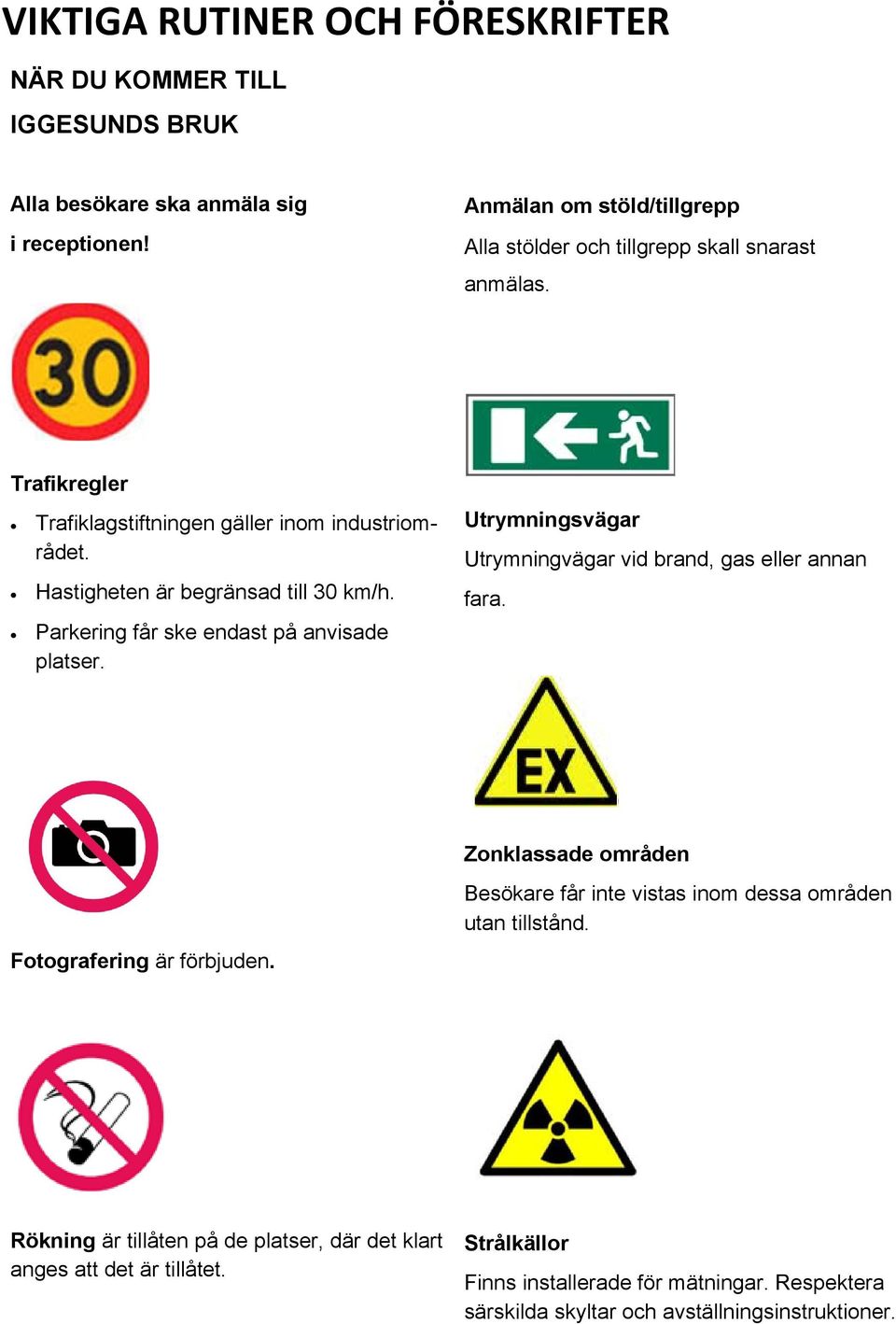 Hastigheten är begränsad till 30 km/h. Parkering får ske endast på anvisade platser. Utrymningsvägar Utrymningvägar vid brand, gas eller annan fara.