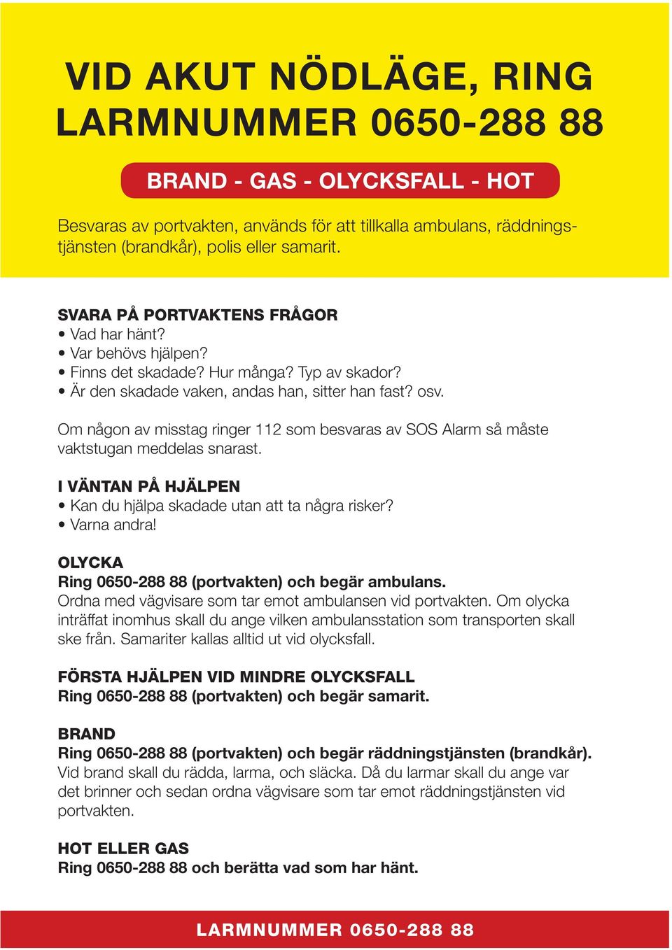 FÖRSTA HJÄLPEN VID MINDRE OLYCKSFALL Ring 0650-288 88 (portvakten) och begär samarit.