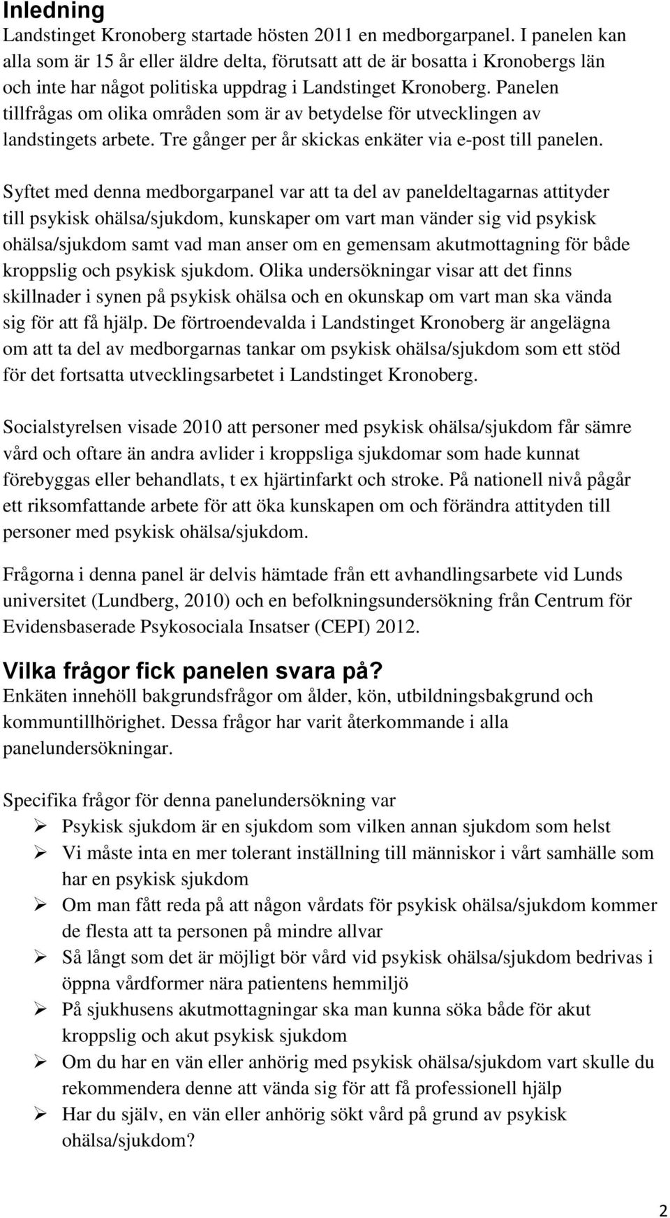 Panelen tillfrågas om olika områden som är av betydelse för utvecklingen av landstingets arbete. Tre gånger per år skickas enkäter via e-post till panelen.