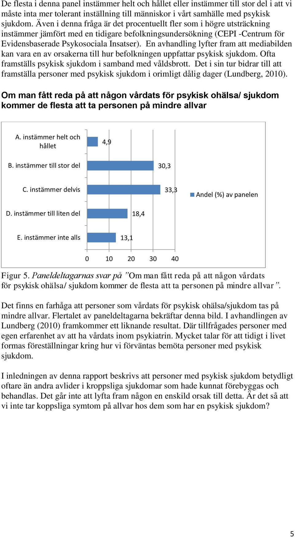 En avhandling lyfter fram att mediabilden kan vara en av orsakerna till hur befolkningen uppfattar psykisk sjukdom. Ofta framställs psykisk sjukdom i samband med våldsbrott.