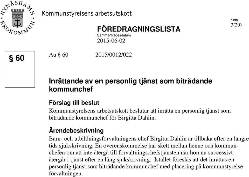 Ärendebeskrivning Barn- och utbildningsförvaltningens chef Birgitta Dahlin är tillbaka efter en längre tids sjukskrivning.