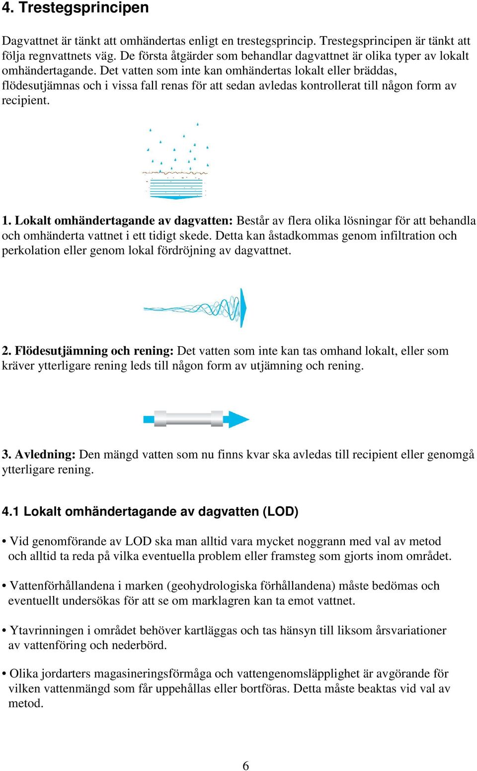 Det vatten som inte kan omhändertas lokalt eller bräddas, flödesutjämnas och i vissa fall renas för att sedan avledas kontrollerat till någon form av recipient. 1.