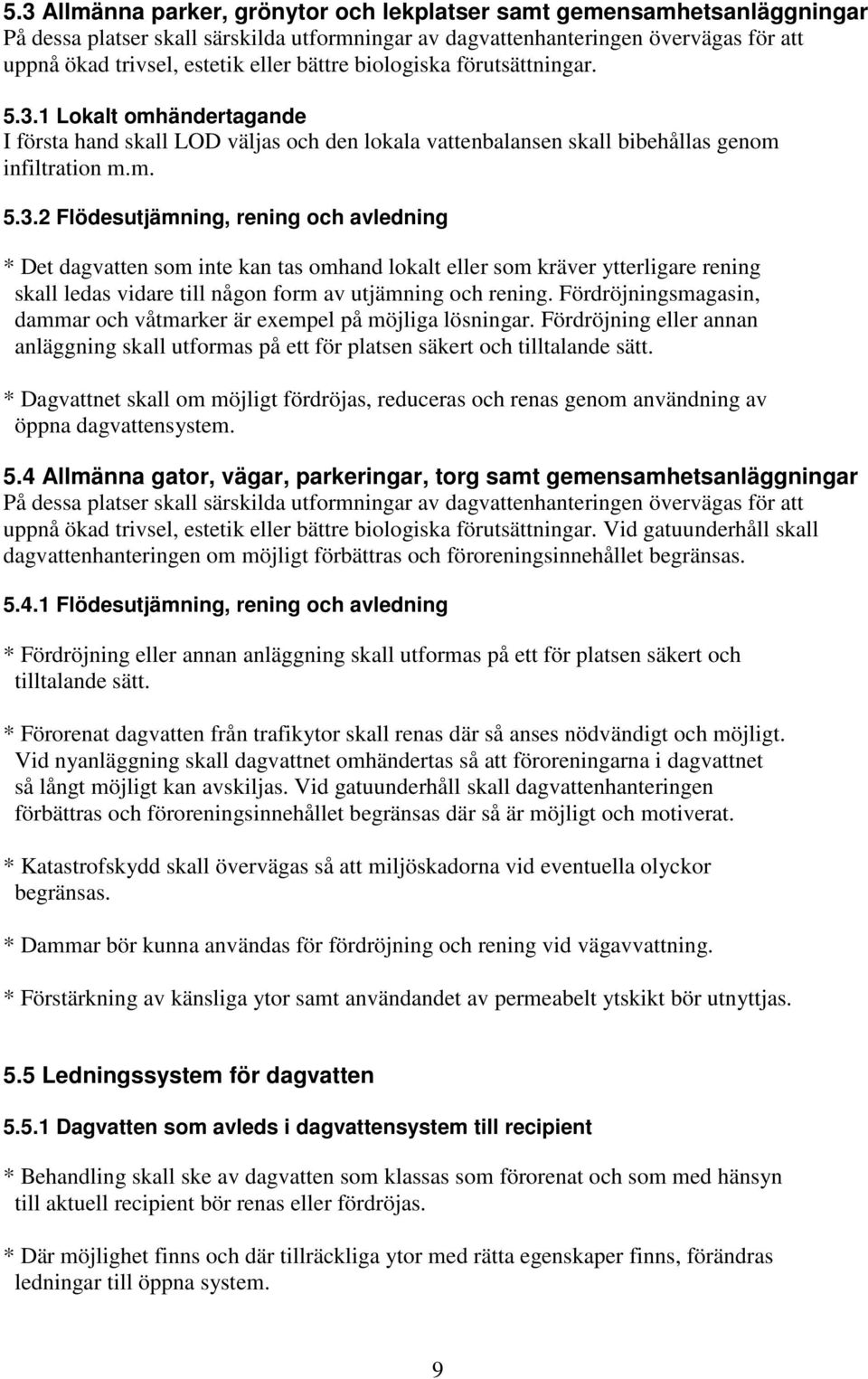 1 Lokalt omhändertagande I första hand skall LOD väljas och den lokala vattenbalansen skall bibehållas genom infiltration m.m. 5.3.