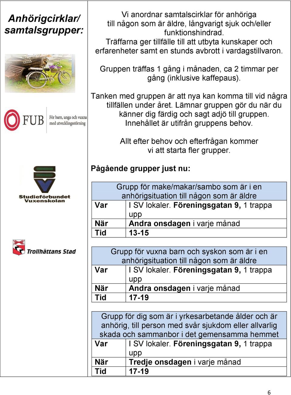 Tanken med gruppen är att nya kan komma till vid några tillfällen under året. Lämnar gruppen gör du när du känner dig färdig och sagt adjö till gruppen. Innehållet är utifrån gruppens behov.