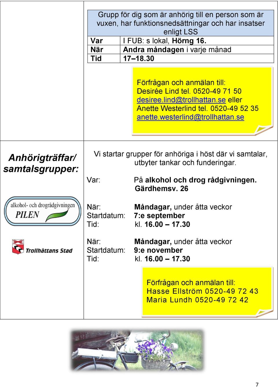 0520-49 52 35 Anhörigträffar/ samtalsgrupper: Var: Vi startar grupper för anhöriga i höst där vi samtalar, utbyter tankar och funderingar. På alkohol och drog rådgivningen. Gärdhemsv.