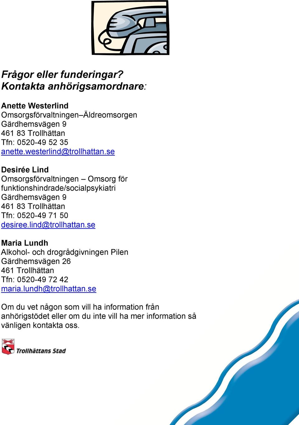 Lind Omsorgsförvaltningen Omsorg för funktionshindrade/socialpsykiatri Gärdhemsvägen 9 461 83 Trollhättan Tfn: 0520-49 71 50 desiree.