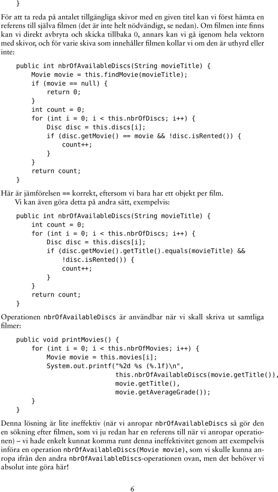 public int nbrofavailablediscs(string movietitle) { Movie movie = this.findmovie(movietitle); if (movie == null) { return 0; int count = 0; for (int i = 0; i < this.