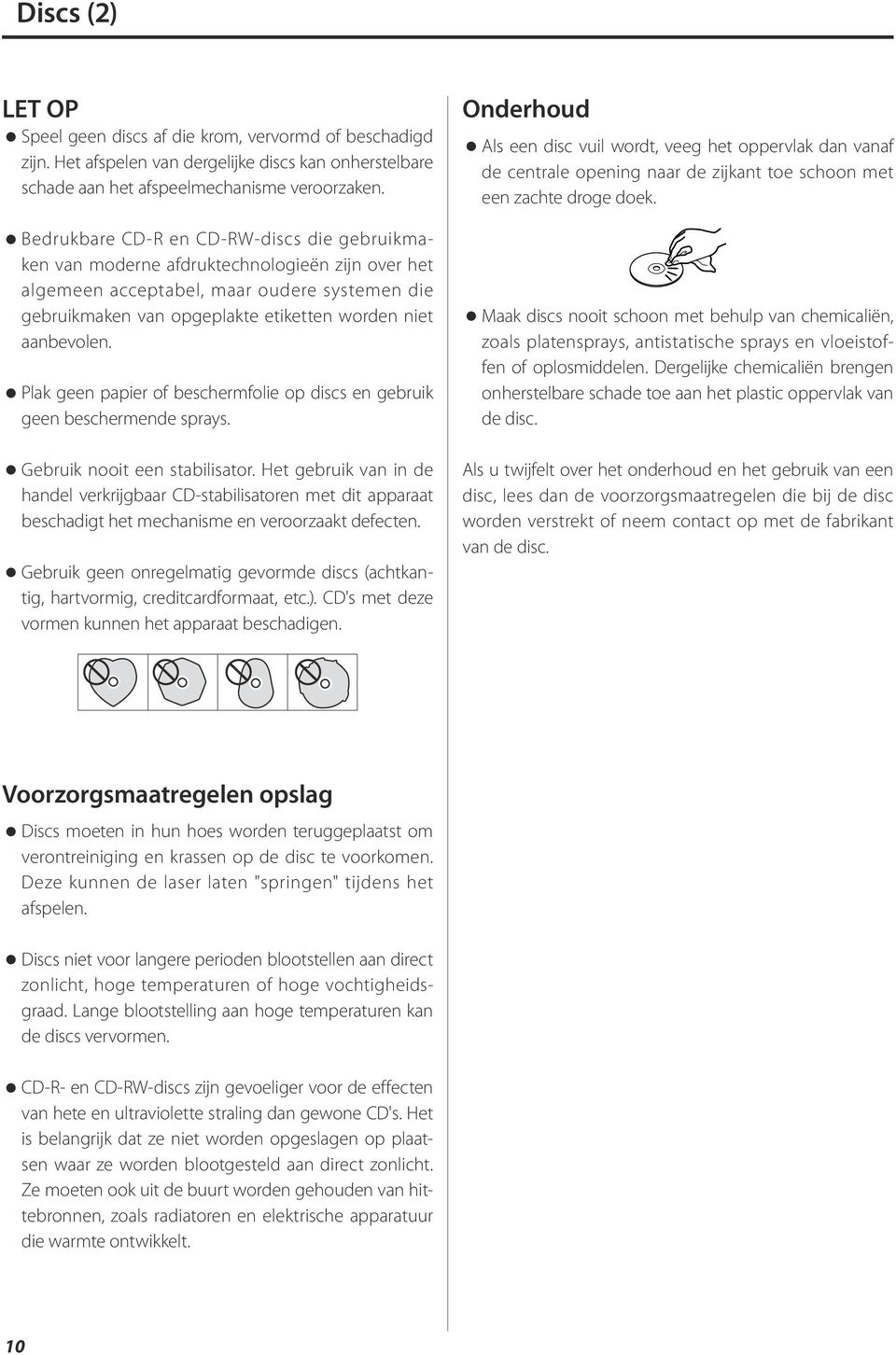 aanbevolen. Plak geen papier of beschermfolie op discs en gebruik geen beschermende sprays. Gebruik nit een stabilisator.