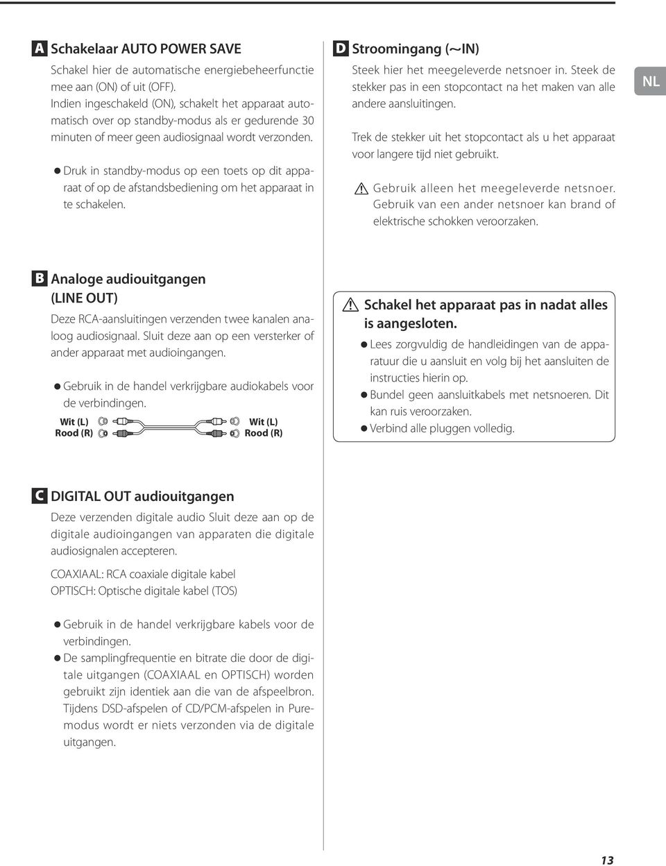 Druk in standby-modus op een toets op dit apparaat of op de afstandsbediening om het apparaat in te schakelen. D Strmingang (~IN) Steek hier het meegeleverde netsnoer in.