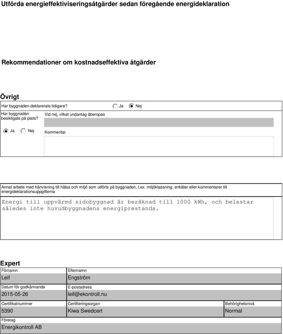 miljöklassning, enkäter eller kommentarer till energideklarationsuppgifterna Energi till uppvärmd sidobyggnad är beräknad till 1000, och belastar således inte huvudbyggnadens