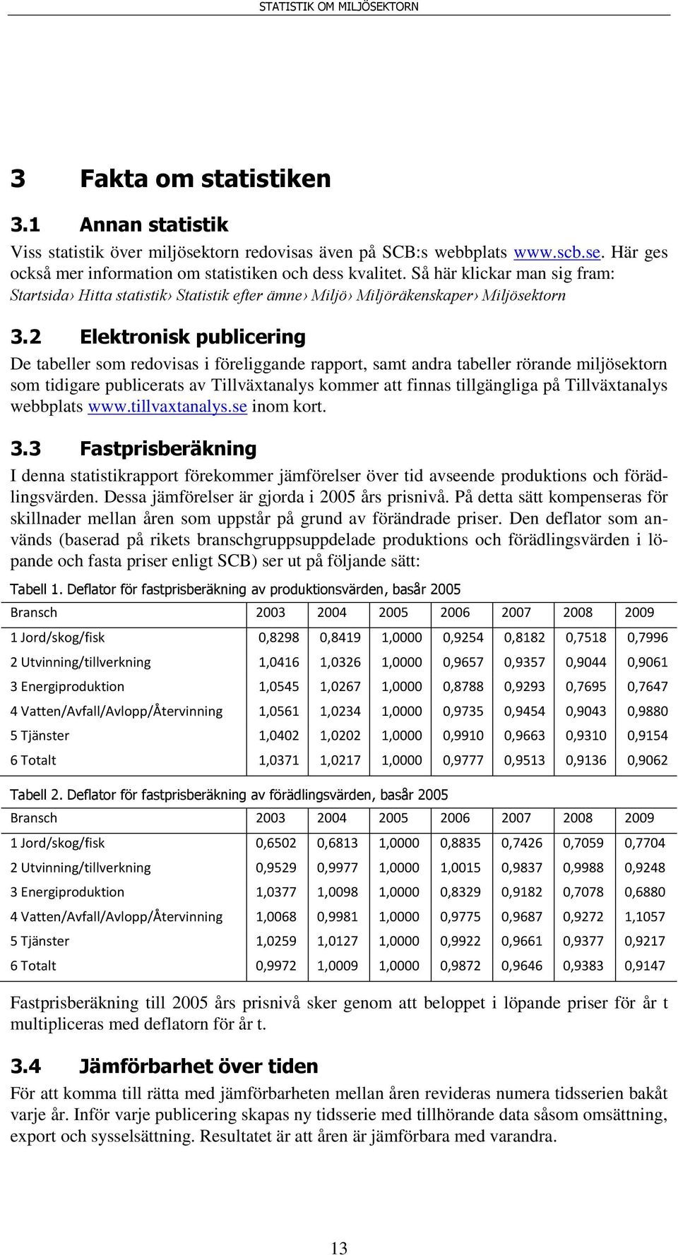 2 Elektronisk publicering De tabeller som redovisas i föreliggande rapport, samt andra tabeller rörande miljösektorn som tidigare publicerats av Tillväxtanalys kommer att finnas tillgängliga på