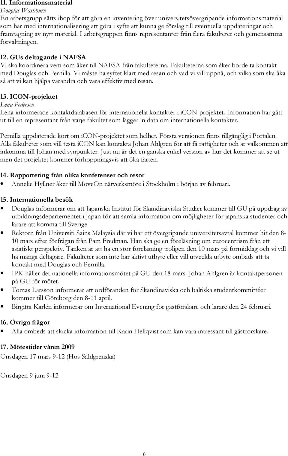 GUs deltagande i NAFSA Vi ska koordinera vem som åker till NAFSA från fakulteterna. Fakulteterna som åker borde ta kontakt med Douglas och Pernilla.