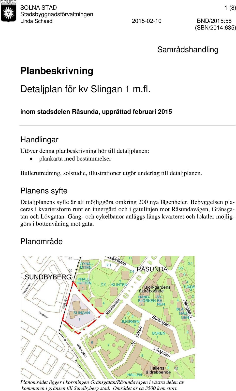 utgör underlag till detaljplanen. Planens syfte Detaljplanens syfte är att möjliggöra omkring 200 nya lägenheter.