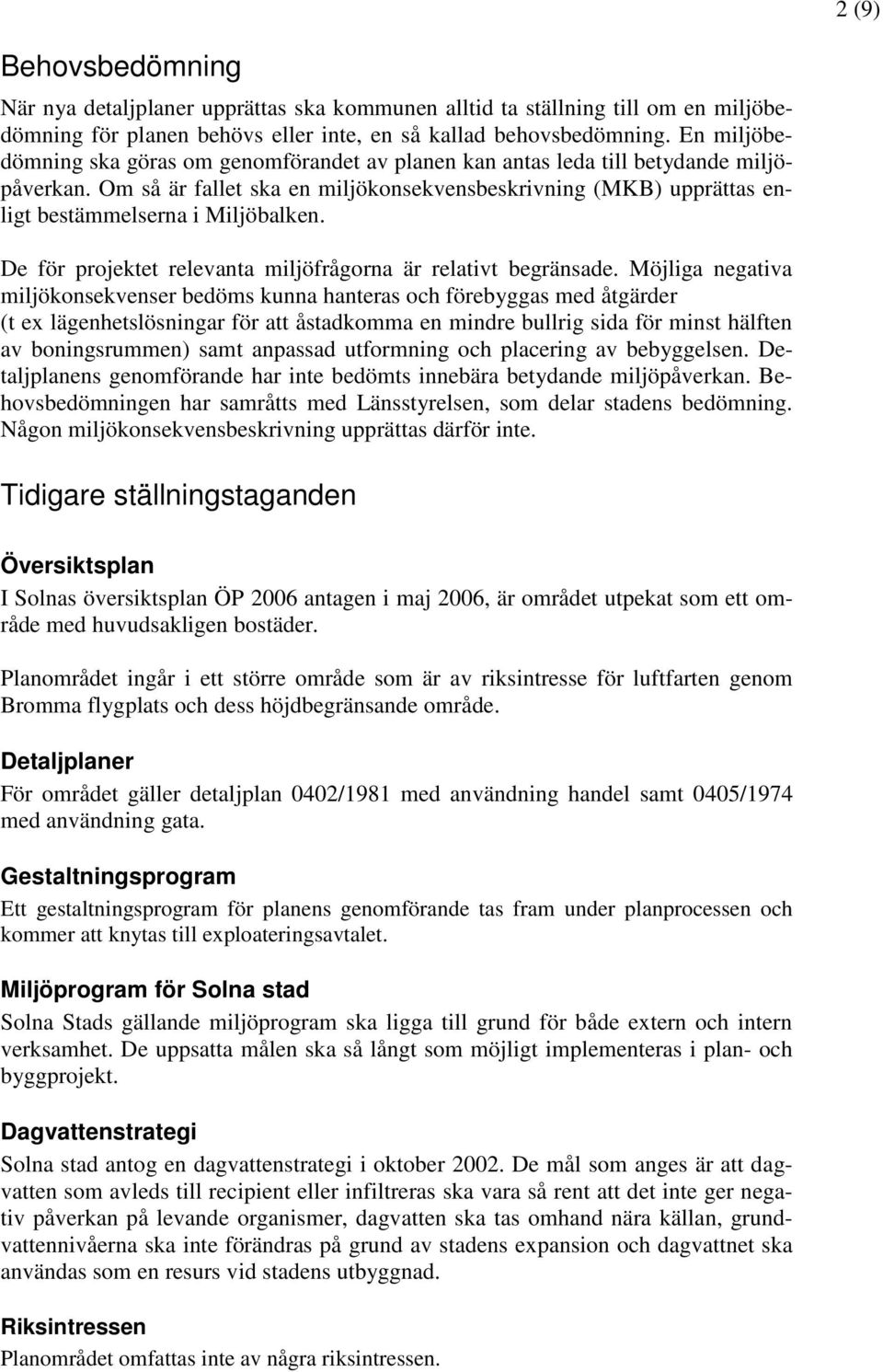 Om så är fallet ska en miljökonsekvensbeskrivning (MKB) upprättas enligt bestämmelserna i Miljöbalken. De för projektet relevanta miljöfrågorna är relativt begränsade.