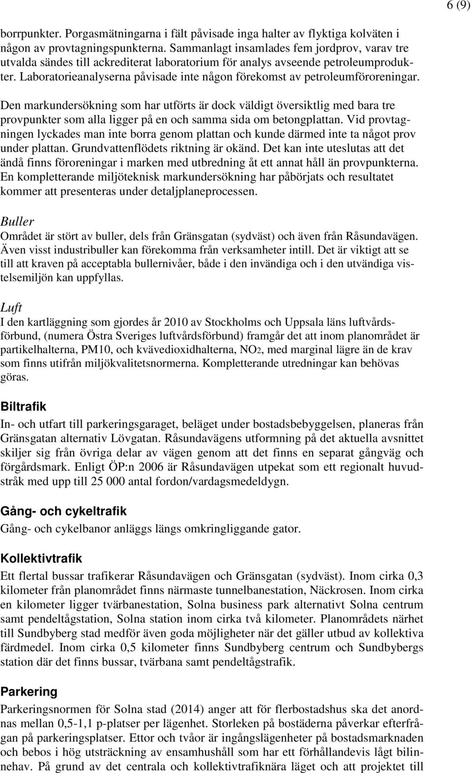 Laboratorieanalyserna påvisade inte någon förekomst av petroleumföroreningar.