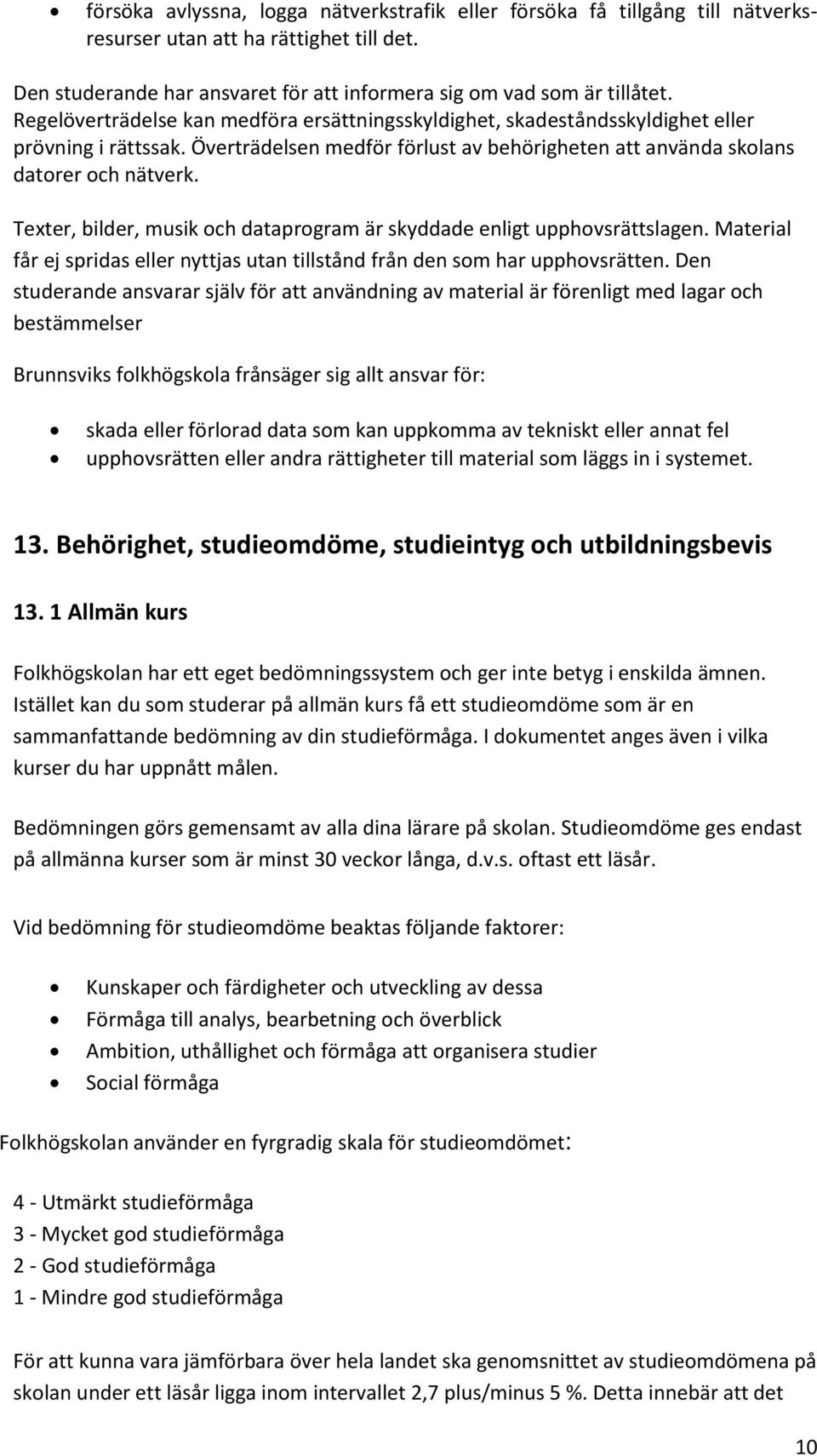 Texter, bilder, musik och dataprogram är skyddade enligt upphovsrättslagen. Material får ej spridas eller nyttjas utan tillstånd från den som har upphovsrätten.