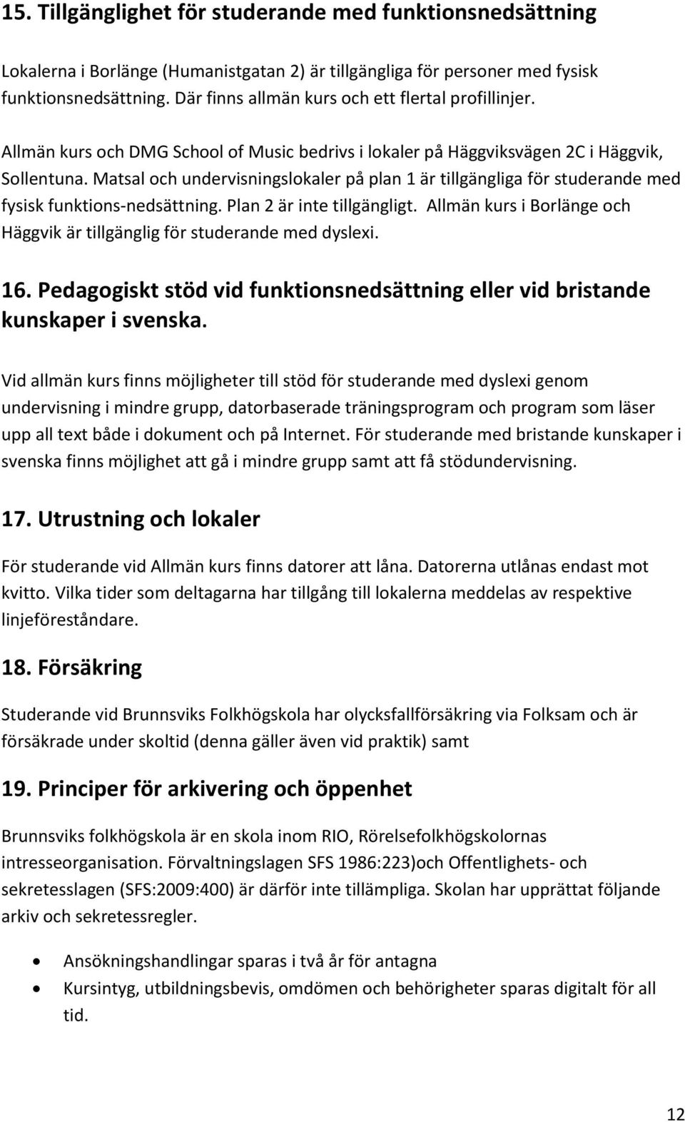 Matsal och undervisningslokaler på plan 1 är tillgängliga för studerande med fysisk funktions-nedsättning. Plan 2 är inte tillgängligt.