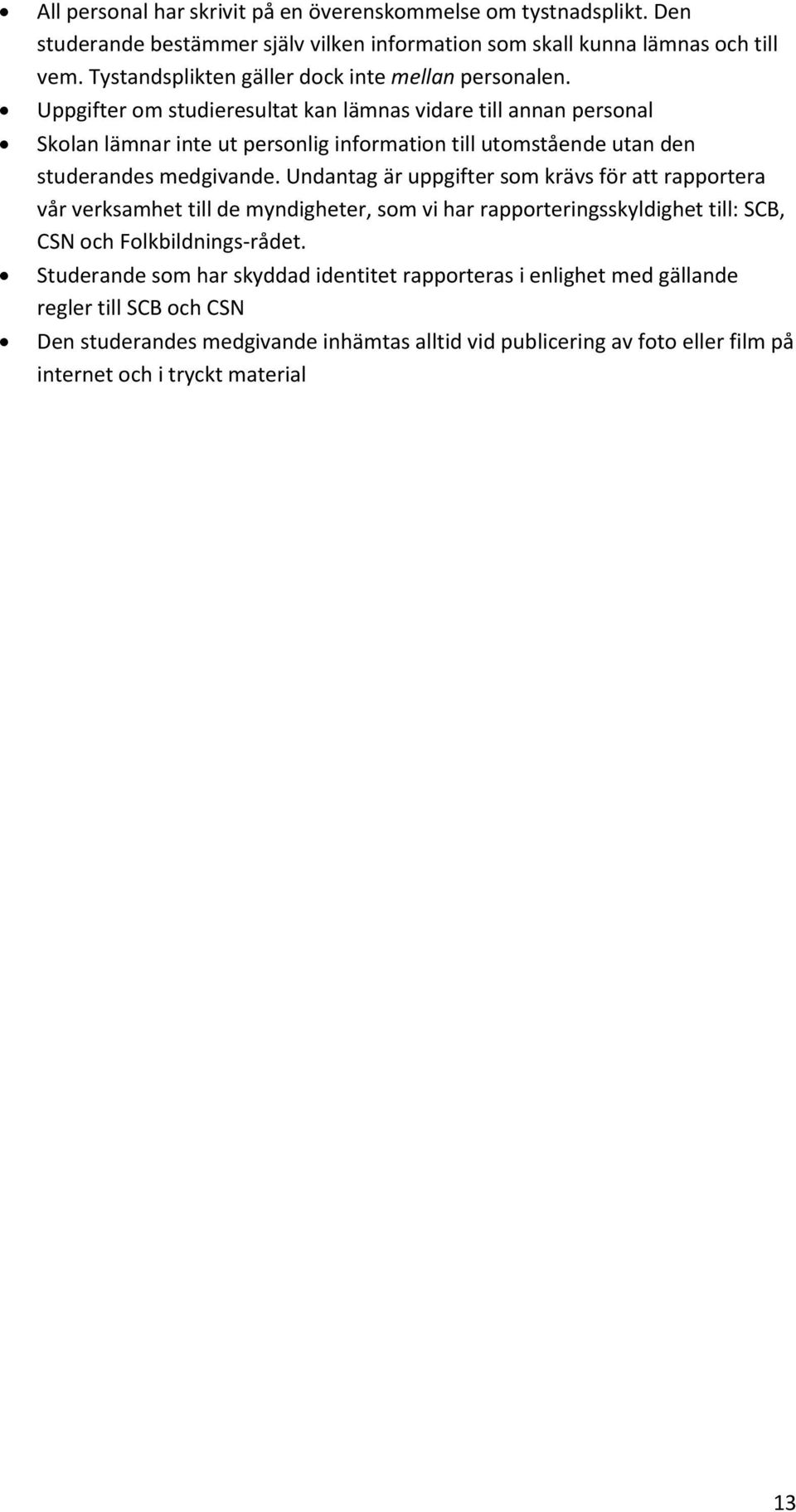 Uppgifter om studieresultat kan lämnas vidare till annan personal Skolan lämnar inte ut personlig information till utomstående utan den studerandes medgivande.
