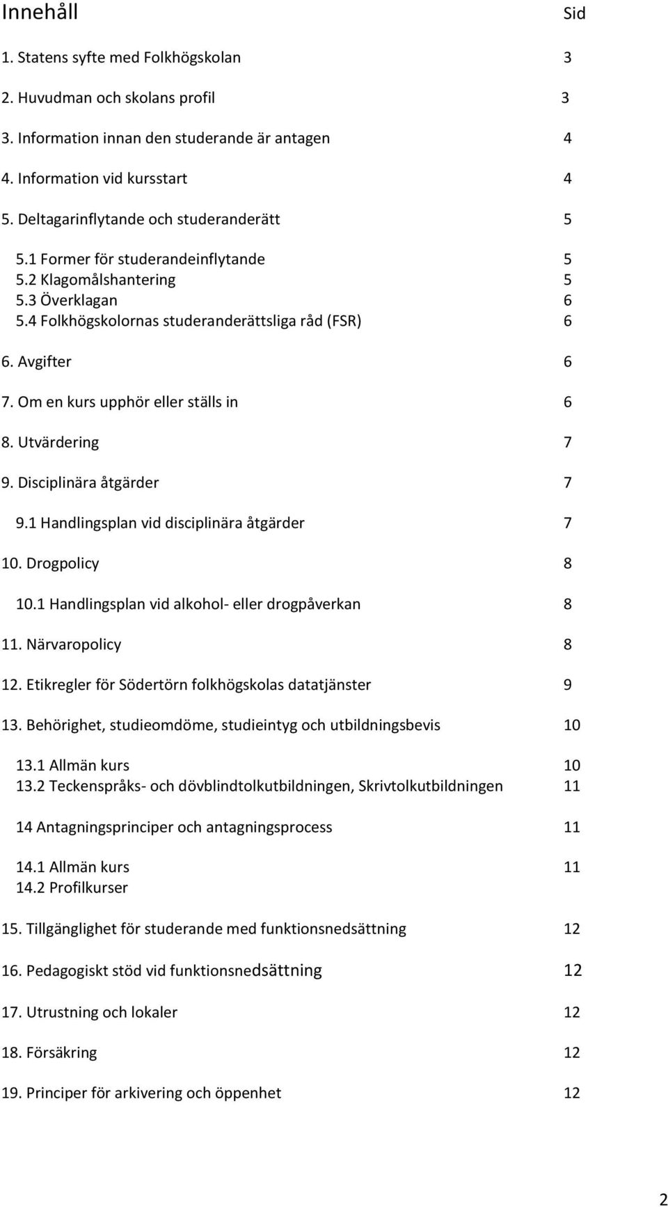 Om en kurs upphör eller ställs in 6 8. Utvärdering 7 9. Disciplinära åtgärder 7 9.1 Handlingsplan vid disciplinära åtgärder 7 10. Drogpolicy 8 10.1 Handlingsplan vid alkohol- eller drogpåverkan 8 11.