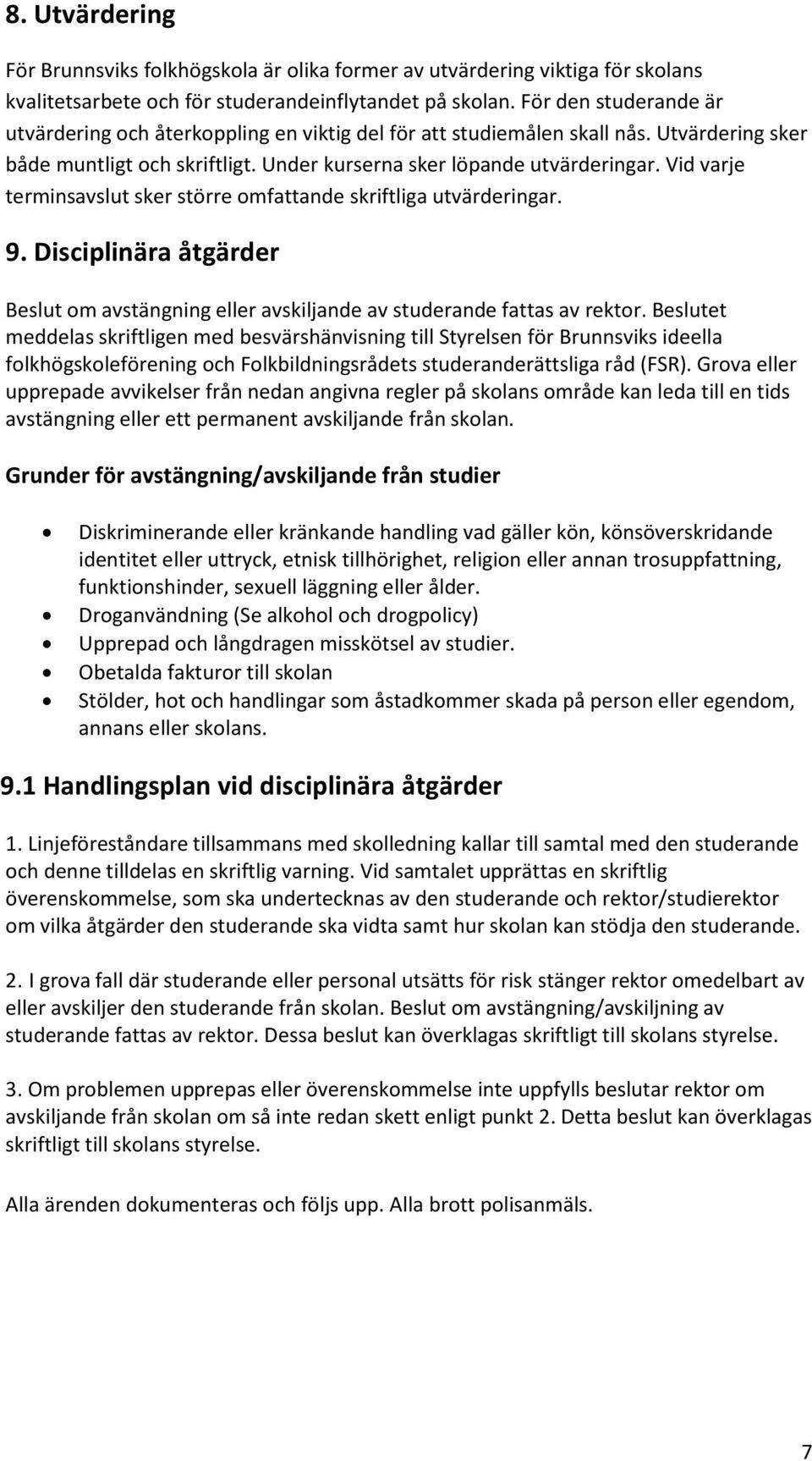Vid varje terminsavslut sker större omfattande skriftliga utvärderingar. 9. Disciplinära åtgärder Beslut om avstängning eller avskiljande av studerande fattas av rektor.