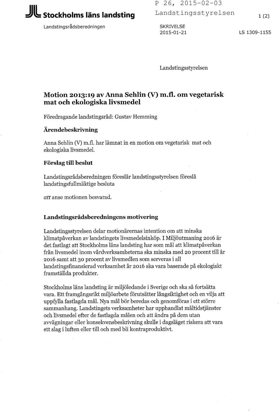 Förslag till beslut Landstingsrådsberedningen föreslår landstingsstyrelsen föreslå landstingsfullmäktige besluta att anse motionen besvarad.